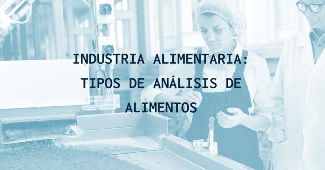 Industria alimentaria: tipos de análisis de alimentos Industria alimentaria: tipos de análisis de alimentos