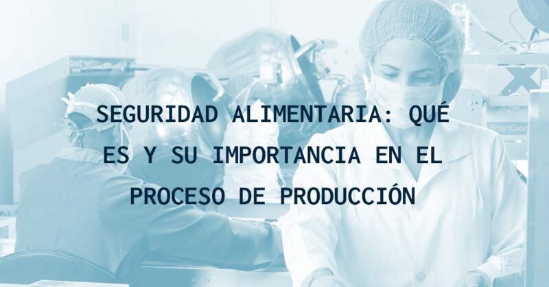 Seguridad alimentaria: qué es y su importancia en el proceso de producción