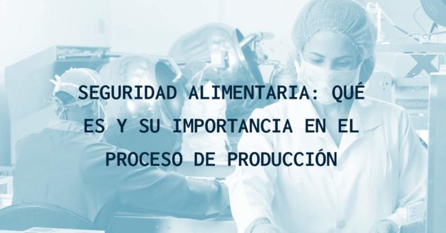 Seguridad alimentaria: qué es y su importancia en el proceso de producción Seguridad alimentaria: qué es y su importancia en el proceso de producción