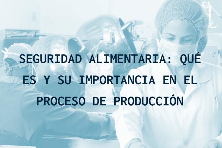 Seguridad alimentaria: qué es y su importancia en el proceso de producción