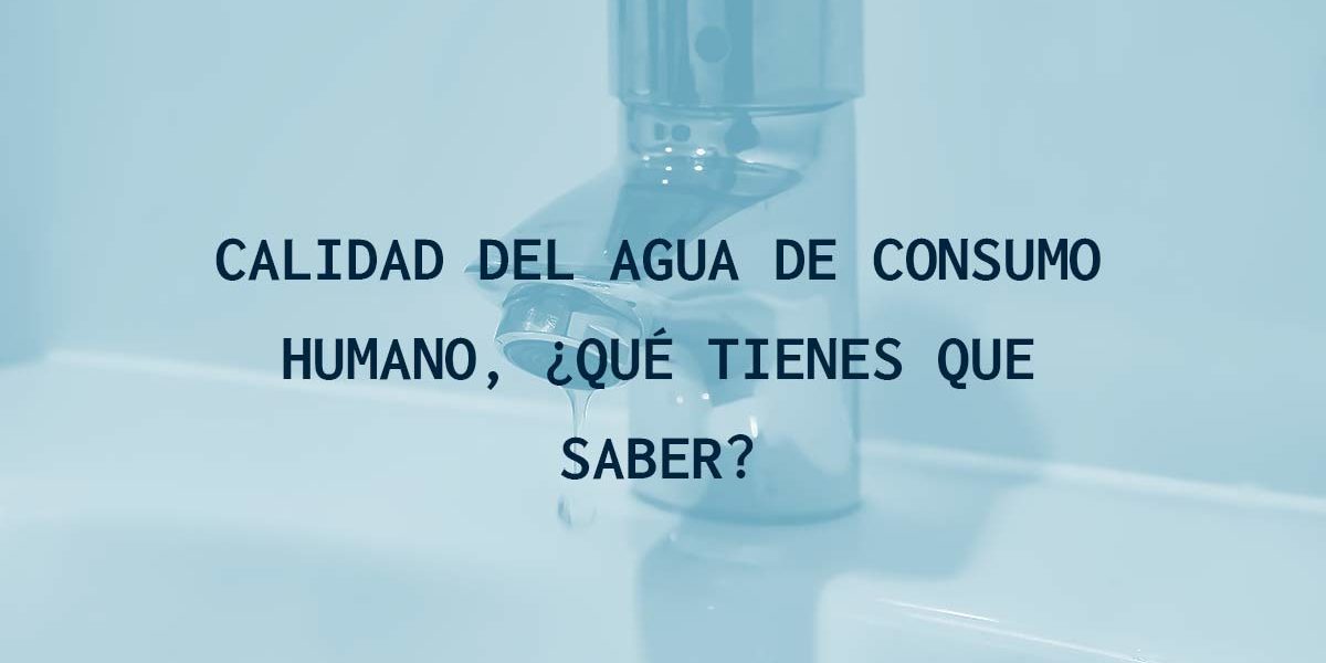 Calidad del agua de consumo humano, ¿qué tienes que saber? Calidad del agua de consumo humano, ¿qué tienes que saber?