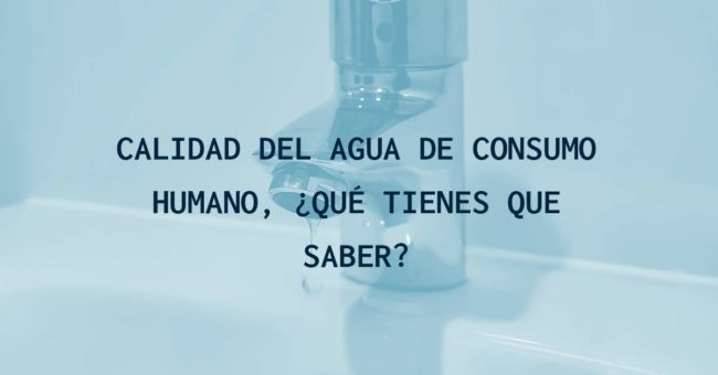 Calidad del agua de consumo humano, ¿qué tienes que saber? Calidad del agua de consumo humano, ¿qué tienes que saber?