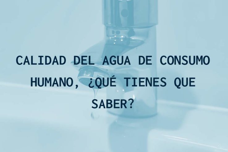 Calidad del agua de consumo humano, ¿qué tienes que saber?