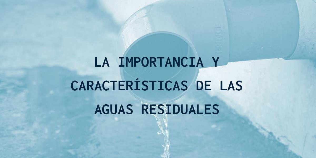 La importancia y características de las aguas residuales