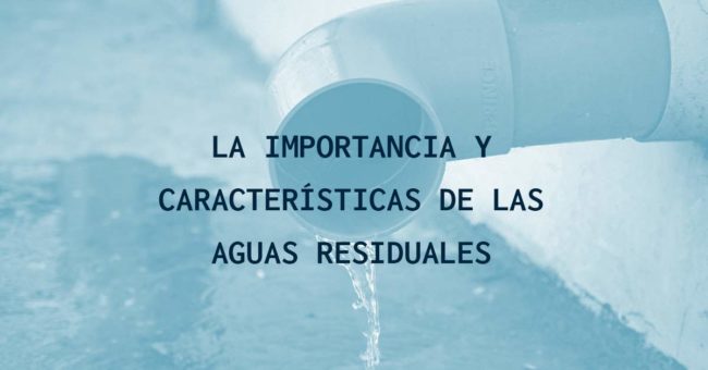 La importancia y características de las aguas residuales