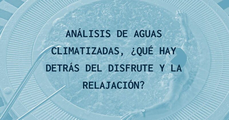 ANÁLISIS DE AGUAS CLIMATIZADAS. ¿QUÉ HAY DETRÁS DEL DISFRUTE Y LA RELAJACIÓN?