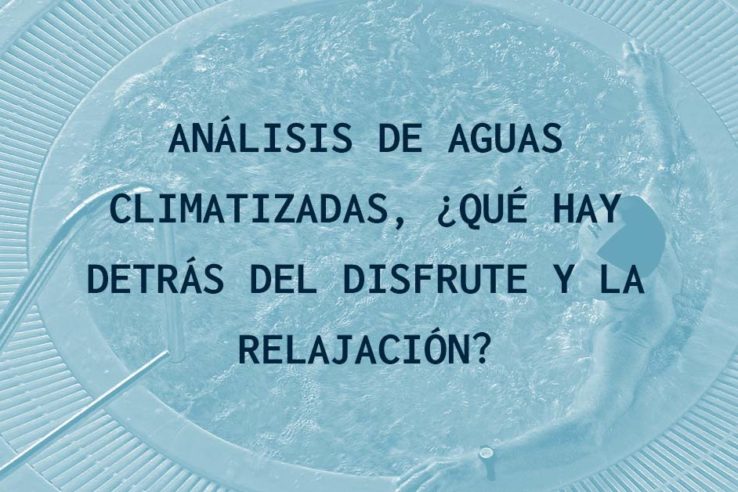 ANÁLISIS DE AGUAS CLIMATIZADAS. ¿QUÉ HAY DETRÁS DEL DISFRUTE Y LA RELAJACIÓN?